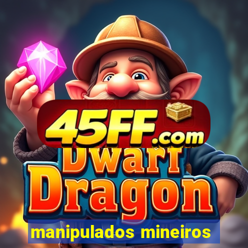 manipulados mineiros